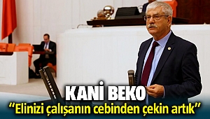 CHP'li Kani Beko; Elinizi çalışanın cebinden çekin dedi
