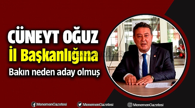 Cüneyt Oğuz CHP İzmir İl Başkanlığına bakın neden aday olmuş