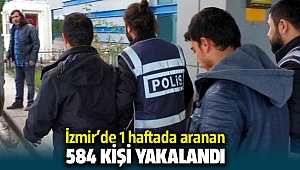 İzmir'de Polis ekipleri 1 haftada 584 suçluyu yakaladı