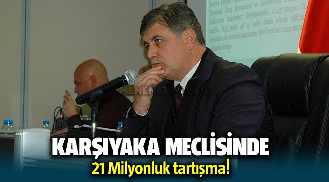 Karşıyaka Meclisinde 21 milyonluk tartışma
