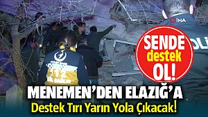 Menemen'den Elazığ'a Destek Tırı yarın yola çıkıyor