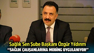 Özgür Yıldırım: Sağlık çalışanlarına mobing uygulanıyor