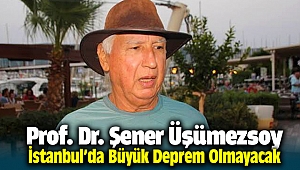 Prof. Dr. Şener Üşümezsoy: İstanbul’da Büyük Deprem Olmayacak