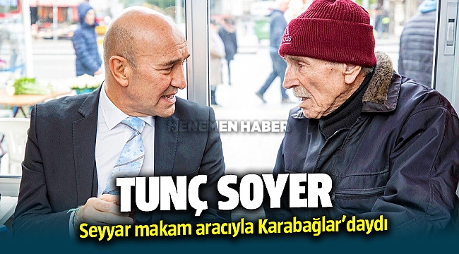 Tunç Soyer seyyar makam aracıyla Karabağlar’daydI