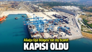 Aliağa, Ege Bölgesi'nin dış ticaret kapısı oldu