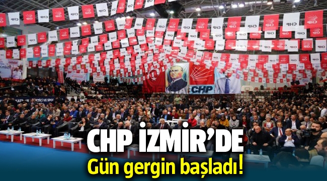 CHP İzmir'de kongre günü gergin başladı