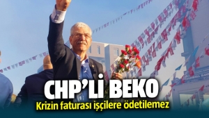 CHP'li Beko: Krizin faturası işçilere ödetilemez