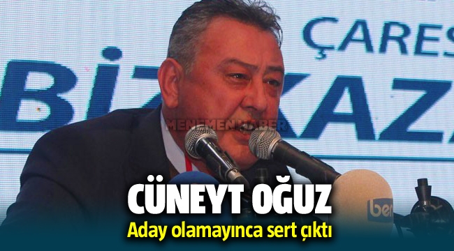 Cüneyt Oğuz aday olamayınca sert çıktı