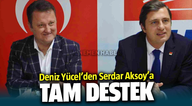 Deniz Yücel'den Serdar Aksoy'a tam destek