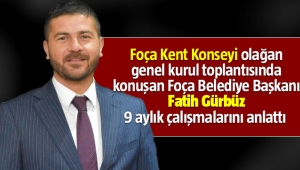 Foça Belediye Başkanı Fatih Gürbüz 9 aylık çalışmalarını anlattı