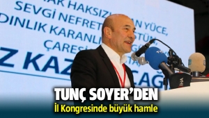 Tunç Soyer'den İl Kongresinde Büyük Hamle