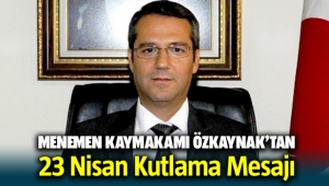 Menemen Kaymakamı Mustafa Özkaynak'tan 23 Nisan mesajı