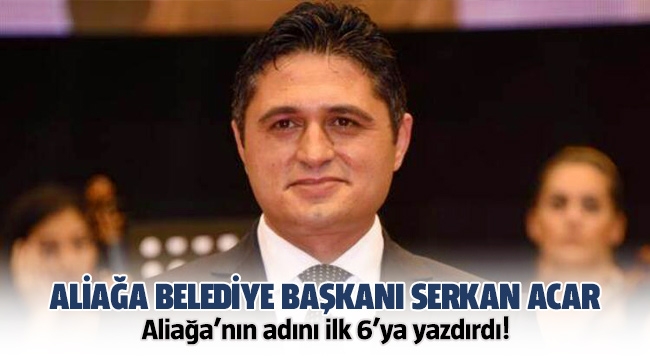 Aliağa Belediye Başkanı Serkan Acar Aliağa'nın adını ilk 6'ya yazdırdı