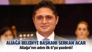 Aliağa Belediye Başkanı Serkan Acar Aliağa'nın adını ilk 6'ya yazdırdı