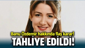 Banu Özdemir Tahliye Edildi..