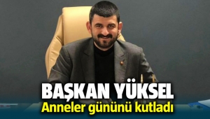 Başkan Yüksel Anneler gününü kutladı
