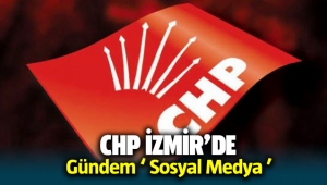 CHP İzmir'de gündem ' Sosyal Medya '
