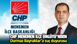 CHP Menemen İlçe Örgütü'nden Durmaz Bayraktar hakkında suç duyurusu