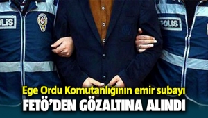 Ege Ordu Komutanı'nın emir subayı FETÖ'den gözaltına alındı
