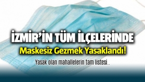 İzmir'de Maskesiz gezmek yasaklandı; İşte yasak olduğu ilçe ve mahalleler