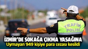 İzmir'de sokağa çıkma yasağına uymayan 949 kişiye ceza kesildi