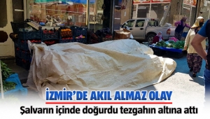 İzmir Tire'de Şalvarın içinde doğurdu, tezgahın altına attı