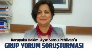 Karşıyaka Hakimi Ayşe Sarısu Pehlivan hakkında soruşturma