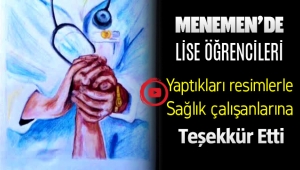 Menemen'de Lise Öğrencileri Yaptıkları Resimlerle Sağlık Çalışanlarına Teşekkür Etti
