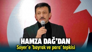 Hamza Dağ'dan Soyer'e bayrak ve para tepkisi