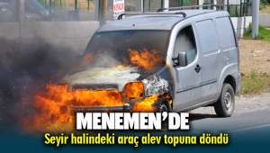 İzmir Menemen'de Seyir halindeki araç alev alarak yandı