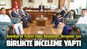 Belediye ve Ticaret Odası Başkanları ‘Bergama’ için birlikte inceleme yaptı