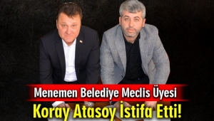 CHP'li Menemen Belediye Meclis Üyesi Koray Atasoy İstifa Etti