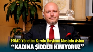 EGİAD Yönetim Kurulu Başkanı Mustafa Aslan