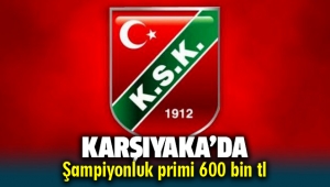 Karşıyaka'da şampiyonluk primi 600 bin TL