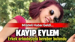 Kayıp Eylem'den sevindiren haber; Erkek Arkadaşıyla beraber bulundu
