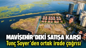 Mavişehir’deki satışa karşı Tunç Soyer'den ‘ortak irade’ çağrısı!