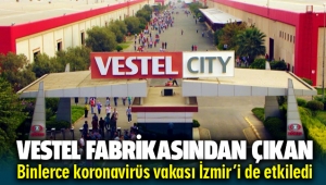 “Vestel fabrikasında çıkan binlerce koronavirüs vakası İzmir’i de etkiledi”