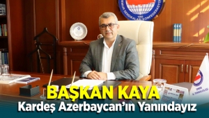 Başkan Kaya Kardeş Azerbaycan’ın Yanındayız