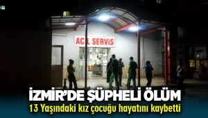 İzmir'de şüpheli ölüm! 13 Yaşındaki kız çocuğu hayatını kaybetti
