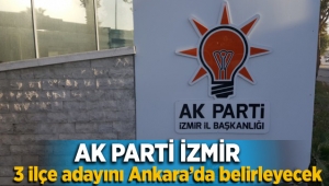 AK Parti İzmir, 3 ilçe adayını Ankara'da belirleyecek