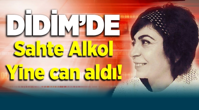 Didim'de Hava Özırmak sahte alkolden hayatını kaybetti
