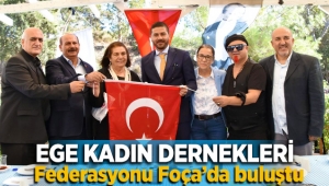 Ege Kadın Dernekleri Federasyonu Foça’da Buluştu