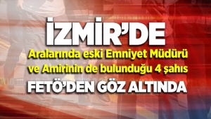 İzmir'de, Eski Emniyet Müdürü ve Amiri Fetö'den gözaltına alındı