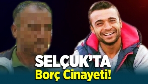 Selçuk'ta borç cinayeti Halil İşkar hayatını kaybetti