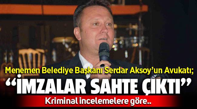 Menemen Belediye Başkanı Serdar Aksoy'un avukatı "İmzalar Sahte"