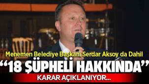 Menemen Belediye Başkanı Serdar Aksoy Ve Diğer Şüpheliler Hakkında Karar Açıklanıyor