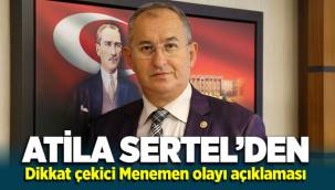 CHP'li Atila Sertel'den çarpıcı Menemen açıklaması