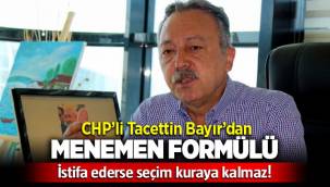 CHP'li Tacettin Bayır'dan 'Menemen' formülü: İstifa ederse seçim kuraya kalmaz!