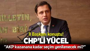 CHP'li Yücel: AKP kazanana kadar seçim yenilenecek mi!