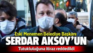 Eski Menemen Belediye Başkanı Aksoy'un tutukluluğuna itiraz reddedildi